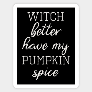 Witch Better Have My Pumpkin Spice Sticker